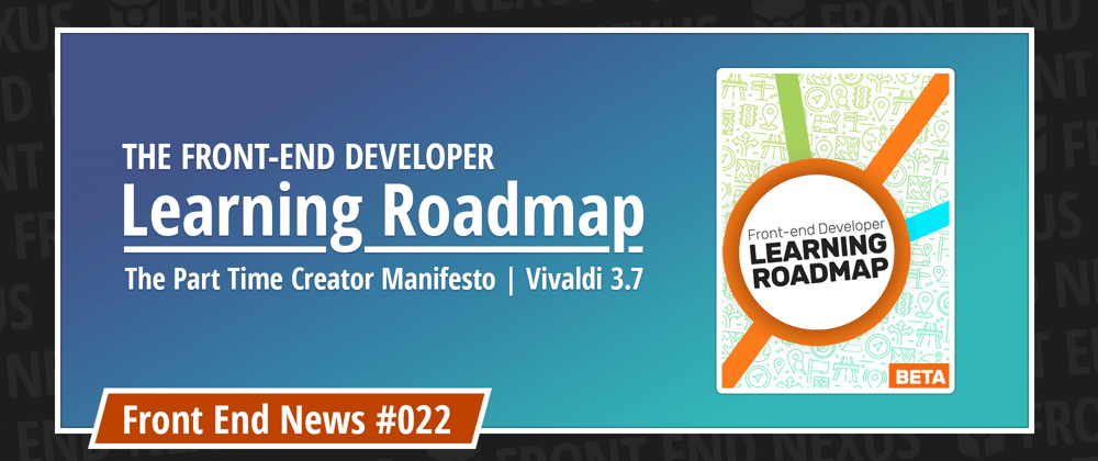 Cover image for Front-End Developer Learning Roadmap, The Part Time Creator Manifesto, and Vivaldi 3.7 | Front End News #022