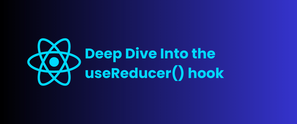 Cover image for Deep Dive Into the useReducer() hook