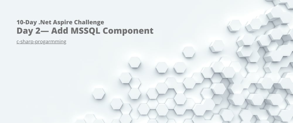 Cover image for 10-Day .Net Aspire Challenge: Day 2— Add MSSQL Component