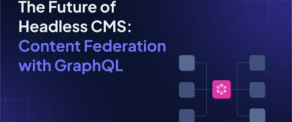 Cover image for The future of headless CMS: Content Federation with GraphQL