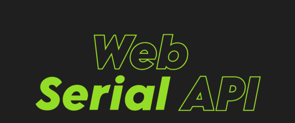 Cover image for Web Serial API – Bringing Serial Communication to the Web