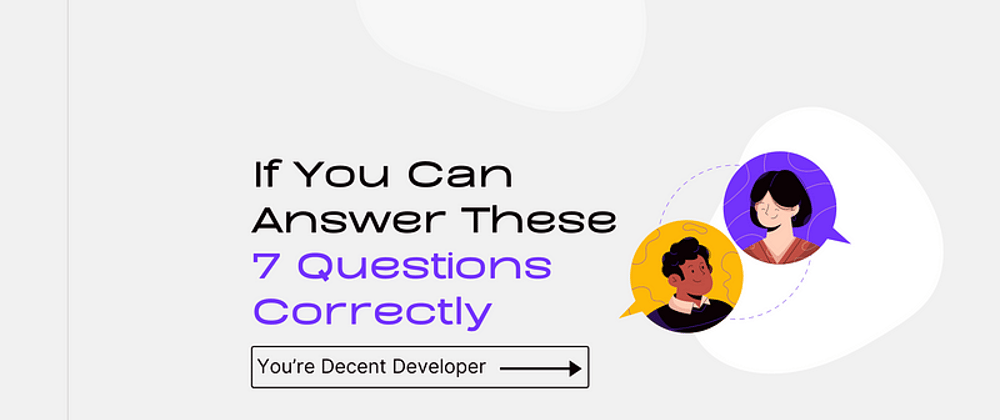 Cover image for [Part 2] If You Can Answer These 7 Questions Correctly, You’re a Decent Developer