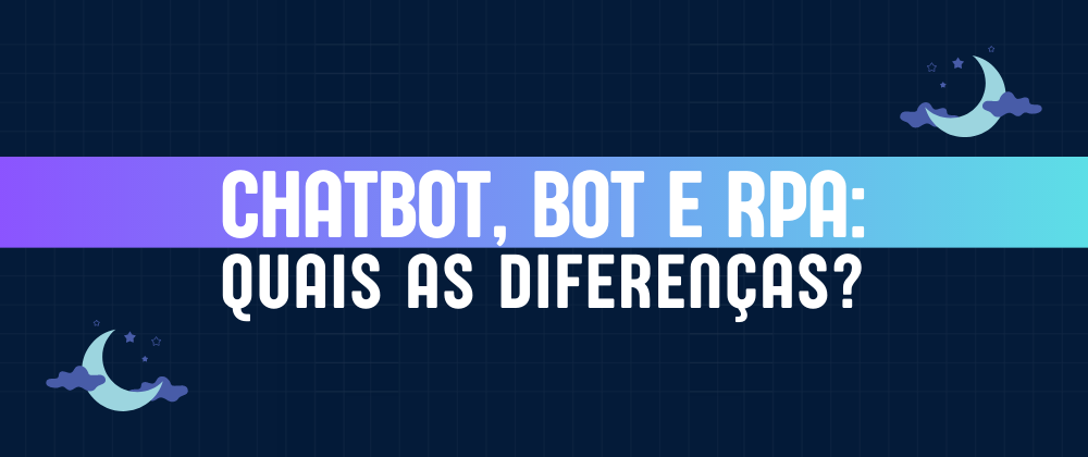 Cover image for Chatbot, bot e RPA: quais as diferenças?