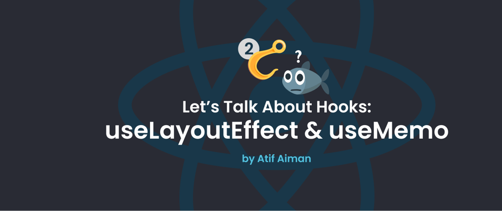 Let's Talk About Hooks - Part 2 (useLayoutEffect and useMemo)