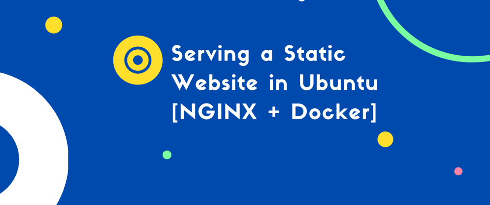 Cover image for Serving a Static Website in Ubuntu [NGINX + Docker]