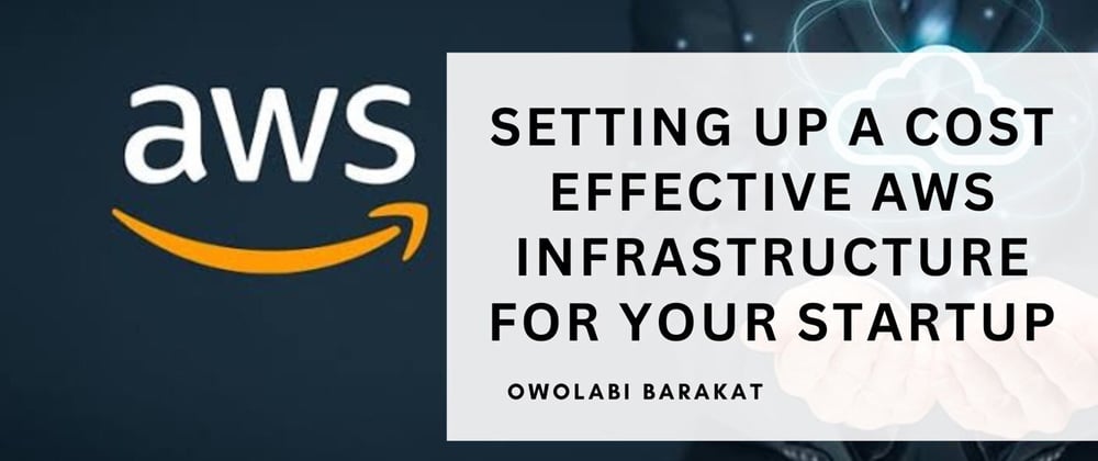 SETTING UP A COST-EFFECTIVE AWS INFRASTRUCTURE FOR YOUR STARTUP.