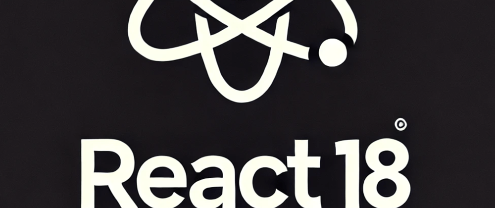 Cover image for React 18: Must-Know Features & Upgrades for Beginners