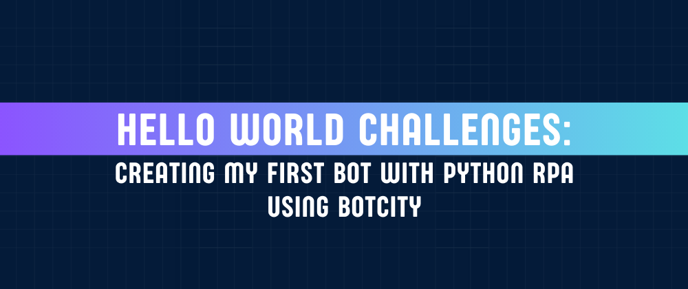 Cover image for Hello World challenges: creating my first bot with Python RPA using BotCity