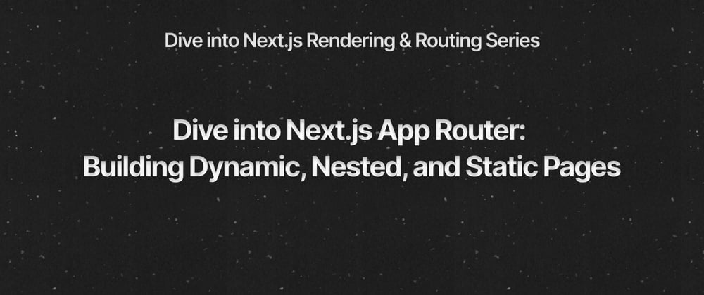 Cover image for Dive into Next.js App Router: Building Dynamic, Nested, and Static Pages