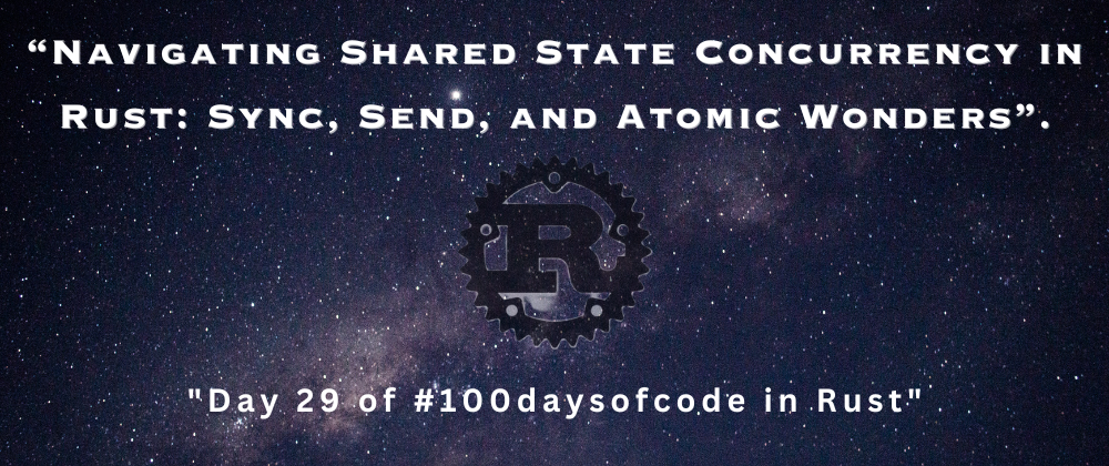 Cover image for Day 29:🌐 Navigating Shared State Concurrency in Rust:- Sync, Send, and Atomic Wonders