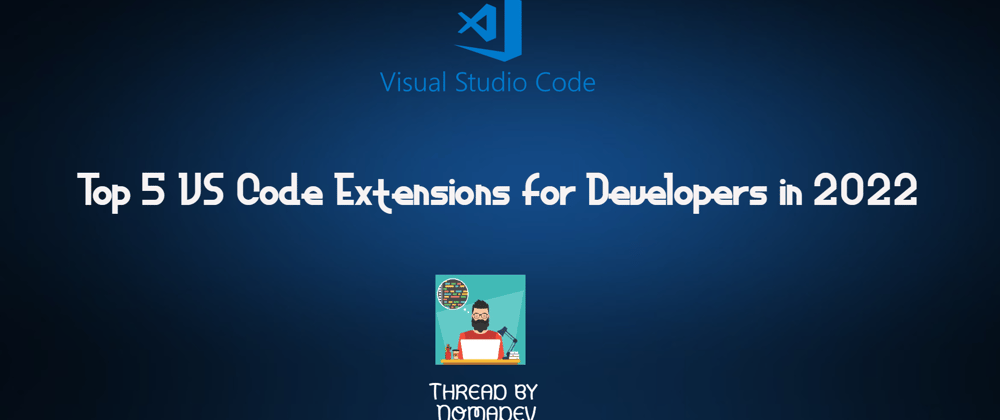 Cover image for Top 5 VS Code Extensions for Developers in 2022