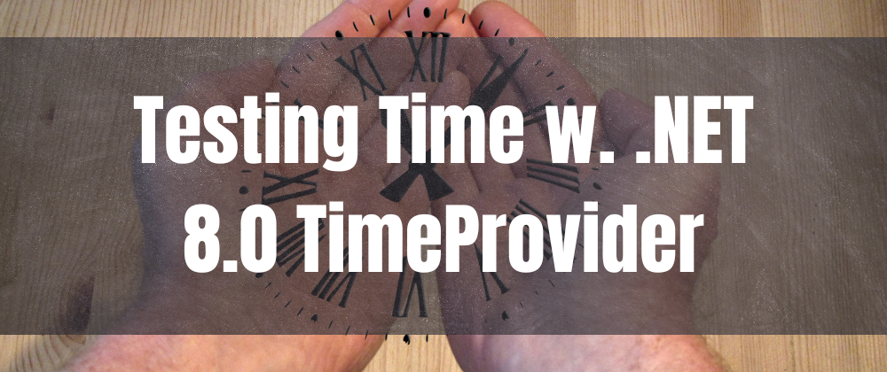 Cover image for Testing DateTime.Now Revisited: Using .NET 8.0 TimeProvider