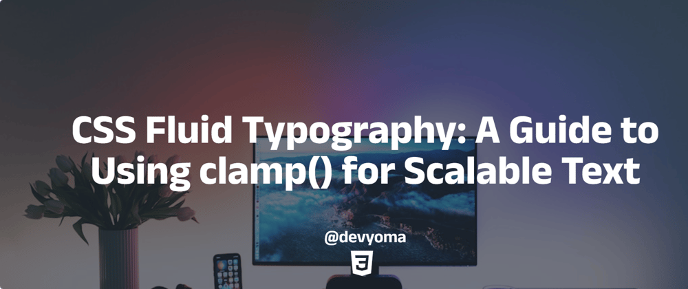 Cover image for CSS Fluid Typography: A Guide to Using clamp() for Scalable Text