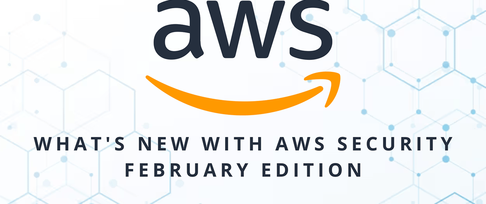 Cover image for What's New With AWS Security? | February Edition