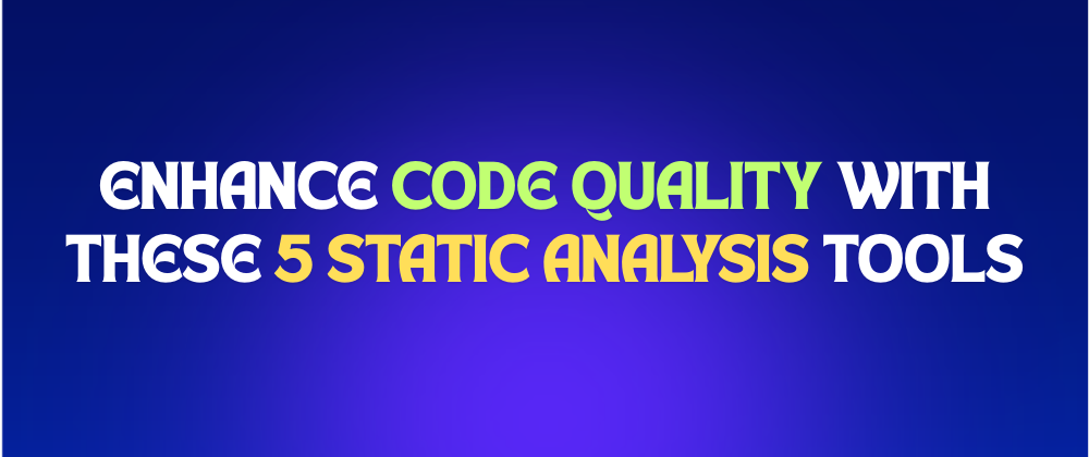 Cover image for 🚀Enhance Code Quality with These 5 Static Analysis Tools🔍