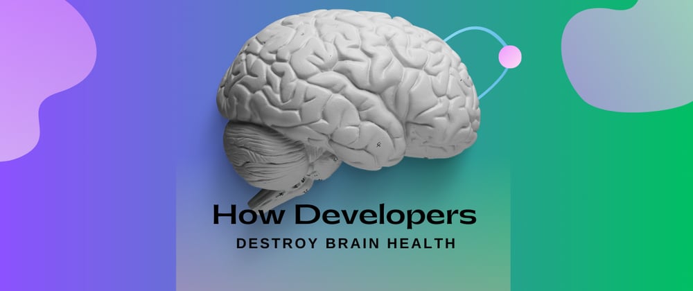 Cover image for How Developers Destroy Brain Health