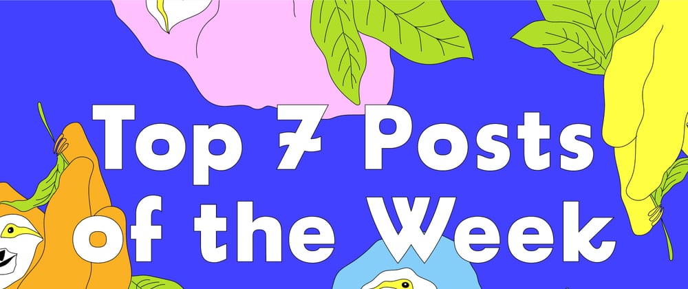 Cover image for Top 7 Featured DEV Posts of the Week