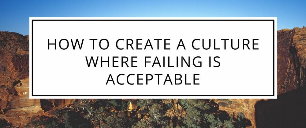 Cover image for How to create a culture where failing is acceptable