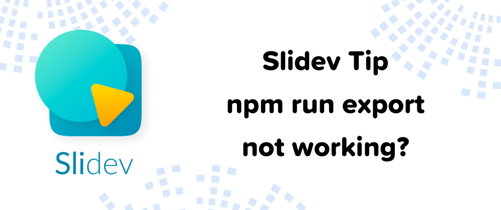 Cover image for Slidev Tip - `npm run export` not working?