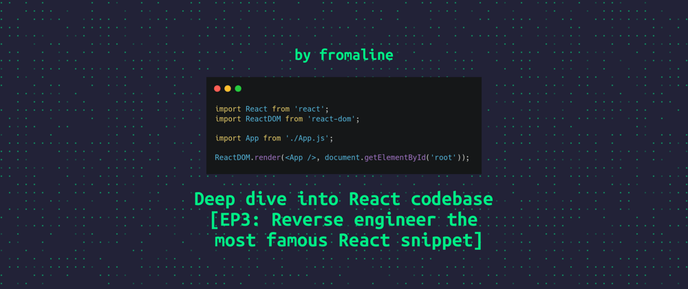 Cover image for Deep dive into React codebase [EP3: Reverse engineer the most famous React snippet]