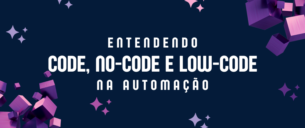 Cover image for Entendendo code, no-code e low-code na automação