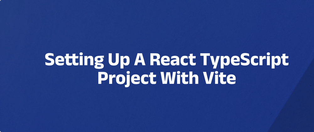 Cover image for Setting Up A React TypeScript Project With Vite