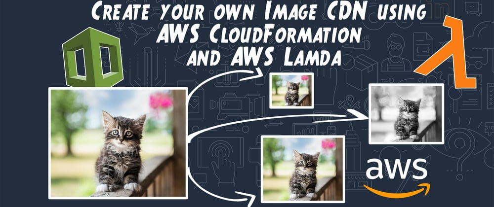 Cover image for Create your own Image CDN using AWS CloudFormation and AWS Lamda