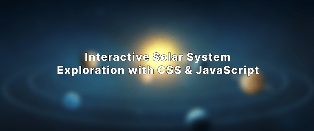 Cover image for Interactive Solar System Exploration with CSS & JavaScript