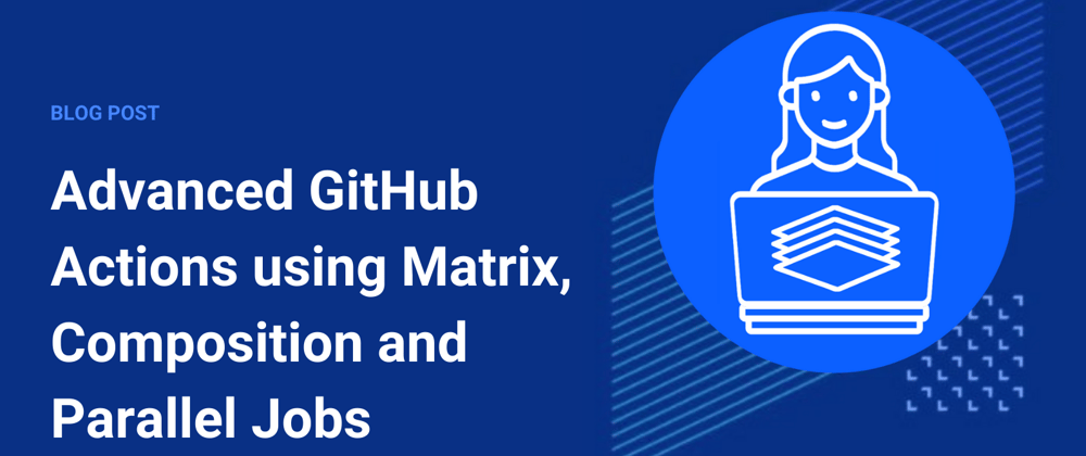 Cover image for My top 3 advanced features you can’t miss on GitHub Actions