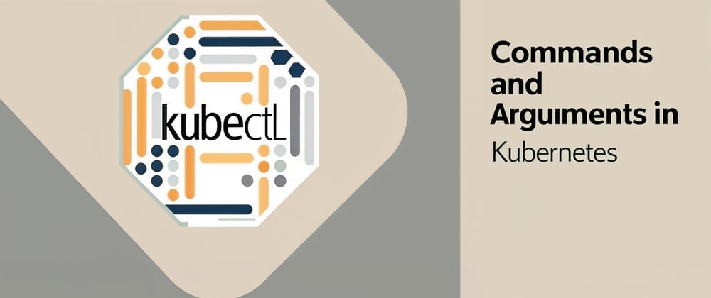 Cover image for Mastering Commands and Arguments in Kubernetes