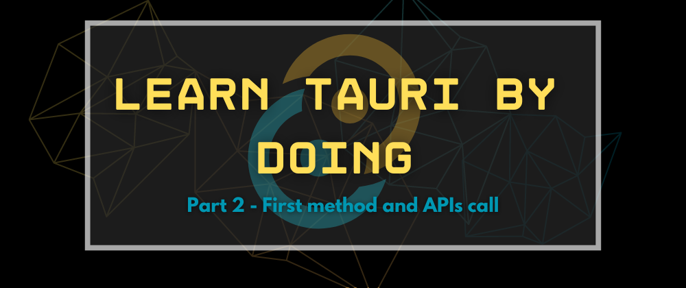 Cover image for Learn Tauri by Doing - Part 2: First method and APIs call