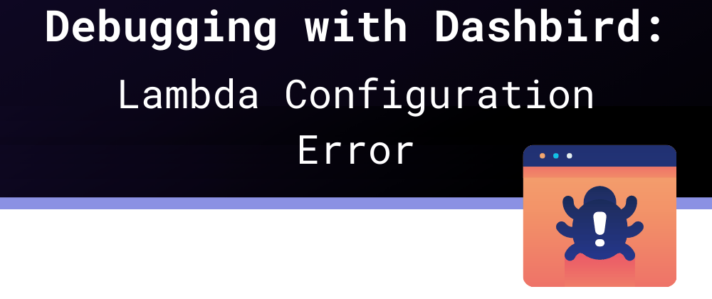 Cover image for Debugging with Dashbird: Lambda Configuration Error