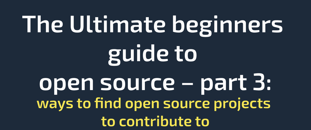 Cover image for The Ultimate beginners guide to open source – part 3: ways to find open source projects to contribute to