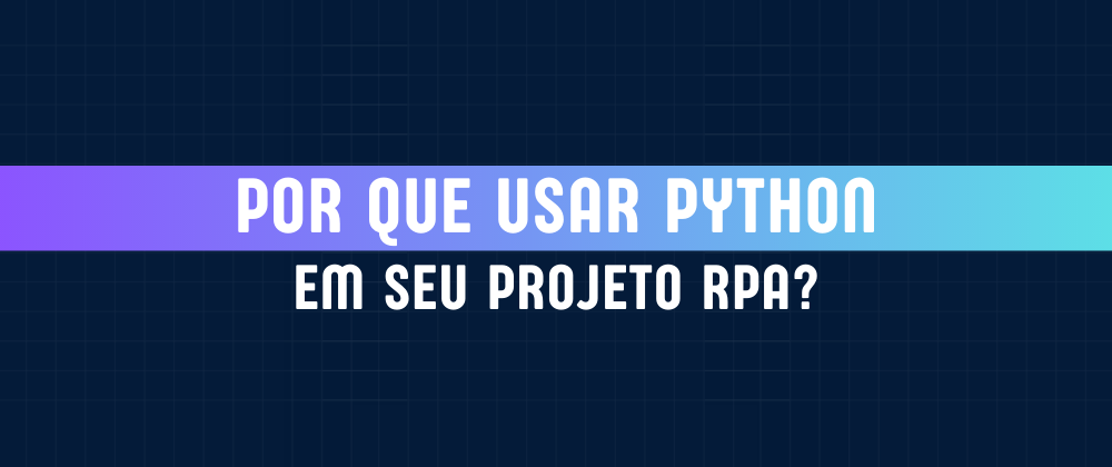 Cover image for Por que usar Python em seu projeto RPA?