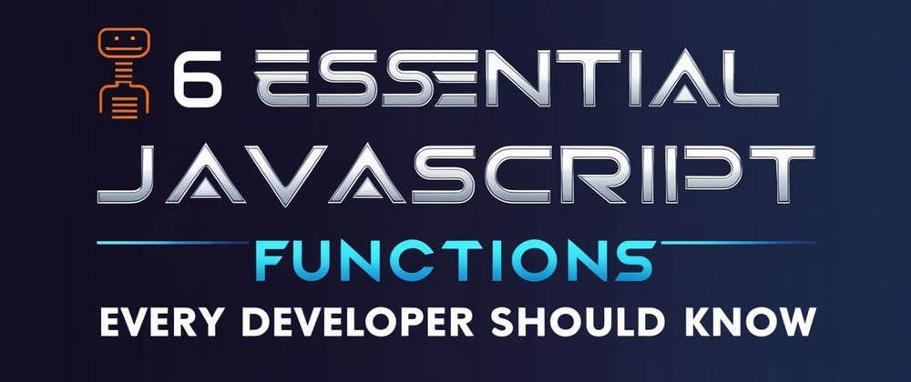 Cover Image for 6 Essential JavaScript Functions Every Developer Should Know