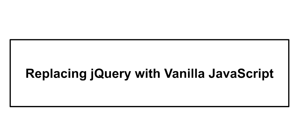 Cover image for Replacing jQuery with Vanilla JavaScript