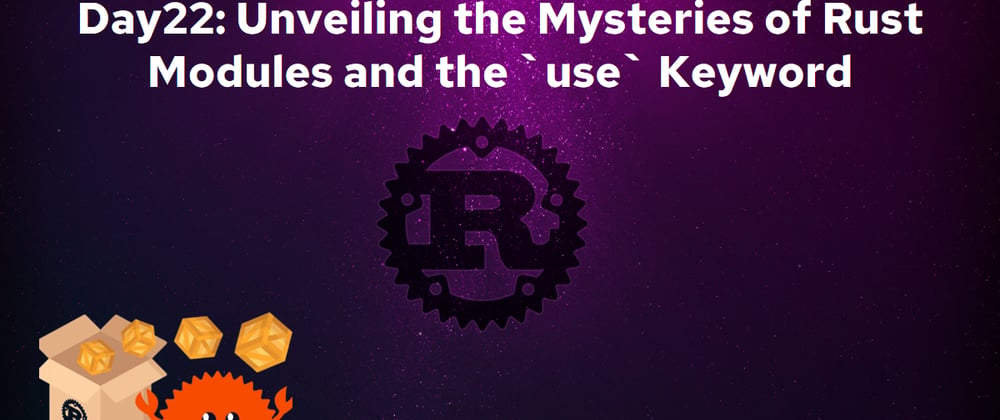 Cover image for Day22: Unveiling the Mysteries of Rust Modules and the use Keyword 🔱