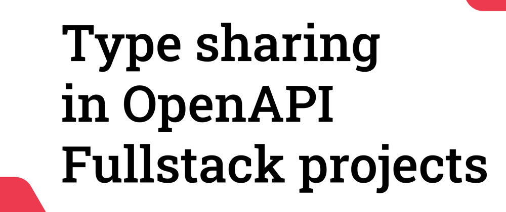 Cover image for Type sharing in OpenAPI Fullstack projects