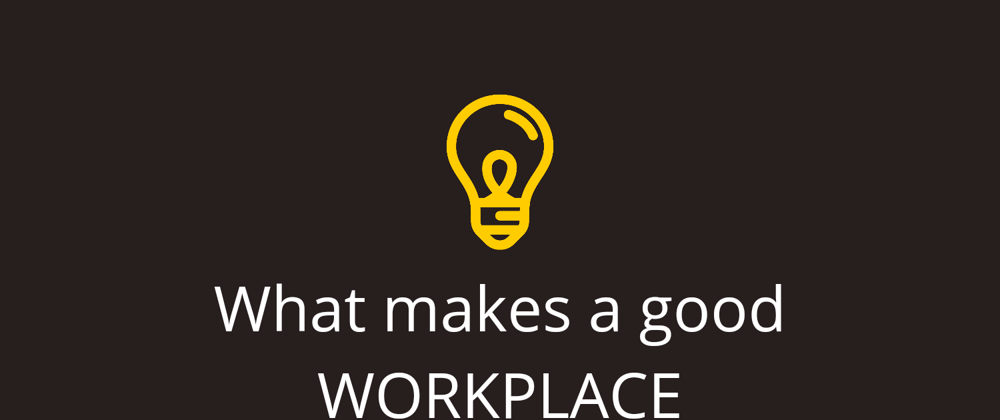 Cover image for What defines a good workplace/job? Here's what I think