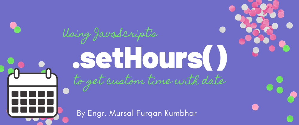 Cover image for Using .setHours() to get customized time with date 📅