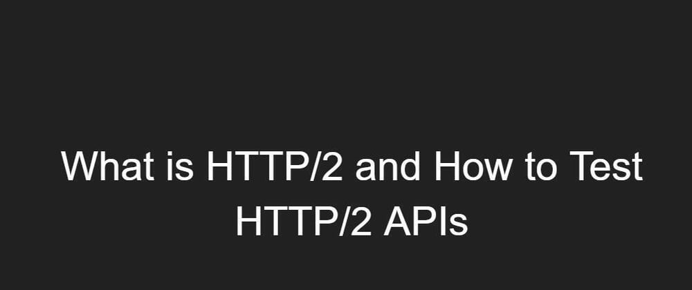 Cover image for What is HTTP/2 and How to Test HTTP/2 APIs