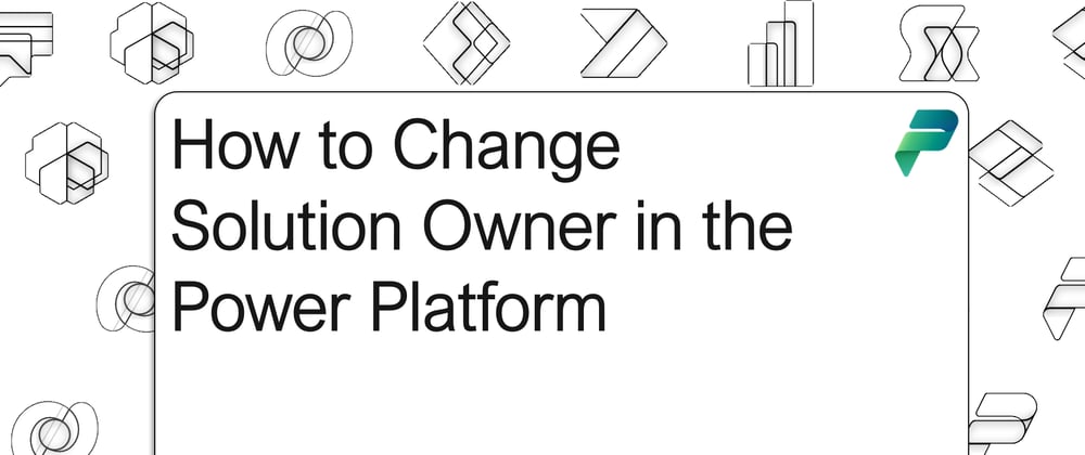 Cover image for How to Change Solution Owner in the Power Platform