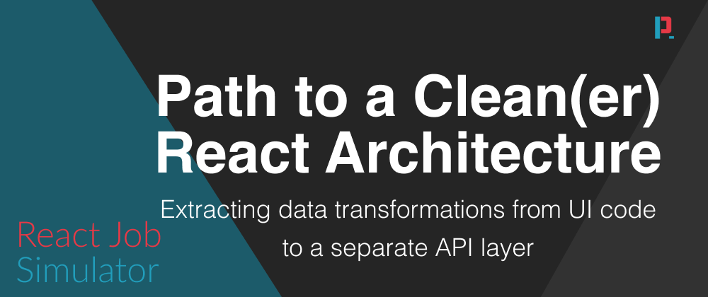 Cover image for Path To A Clean(er) React Architecture - API Layer & Data Transformations