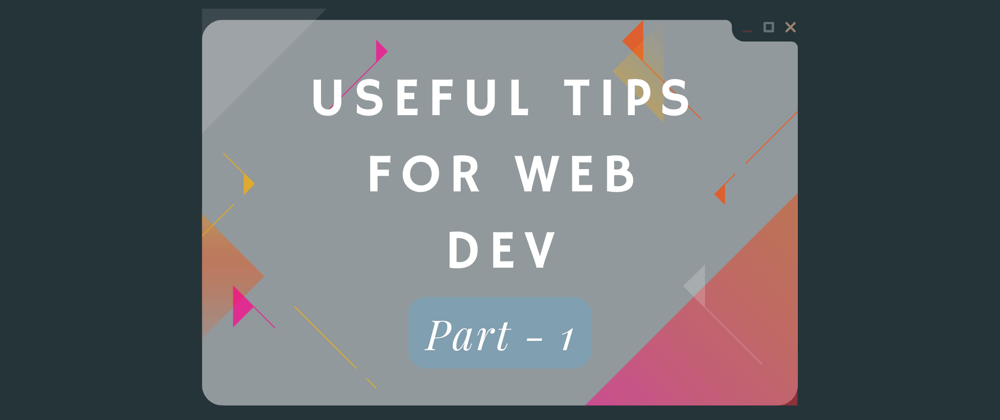 Cover image for Useful Tips for Web Dev - Part1