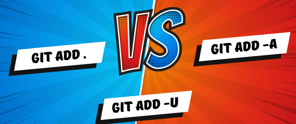 Cover image for Git add . vs Git add -a vs Git add -u