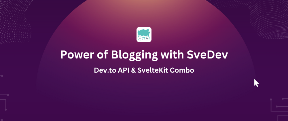 Power of Blogging with SveDev: Dev.to API & SvelteKit Combo