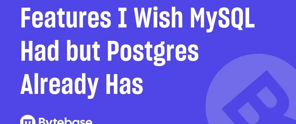 Cover image for Features I Wish MySQL Had but Postgres Already Has