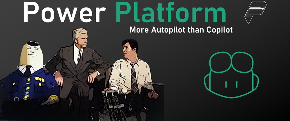 Cover image for Power Platform - More Autopilot than Copilot