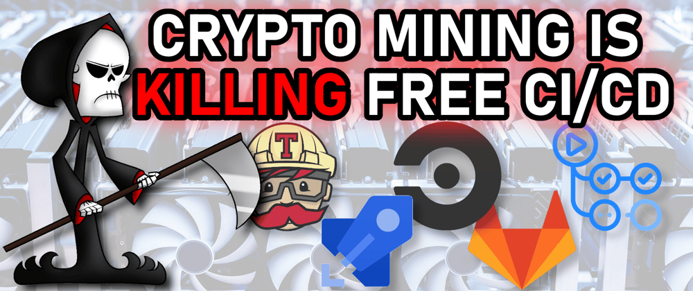 Crypto Mining is Killing All Free CI/CD Platforms