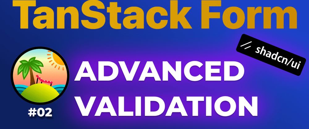 Cover image for TanStack Form Tutorial: Advanced Validation